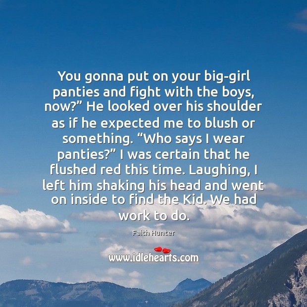 You gonna put on your big-girl panties and fight with the boys, Faith Hunter Picture Quote