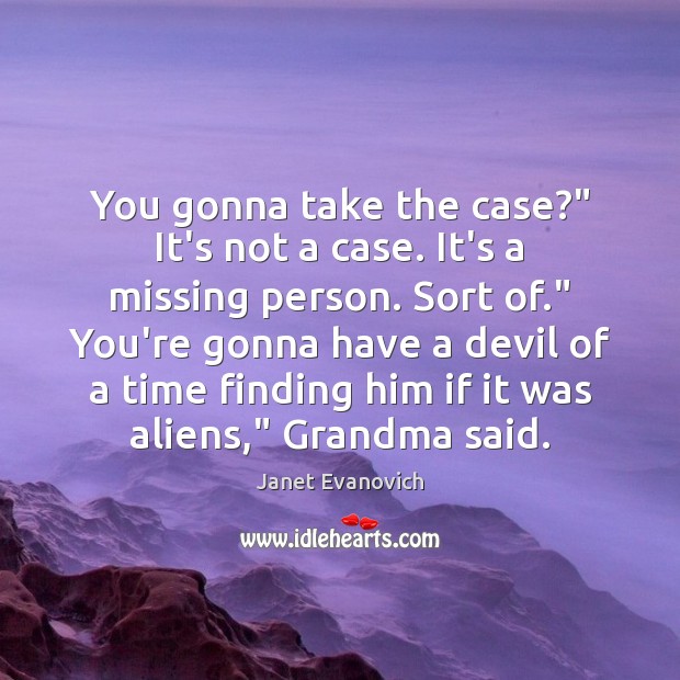 You gonna take the case?” It’s not a case. It’s a missing Janet Evanovich Picture Quote