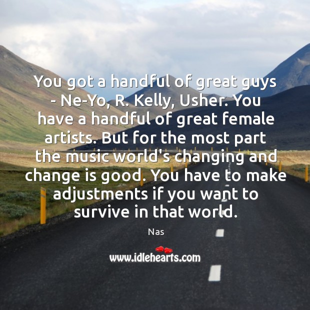 You got a handful of great guys – Ne-Yo, R. Kelly, Usher. Nas Picture Quote