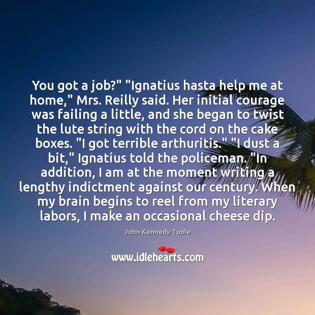 You got a job?” “Ignatius hasta help me at home,” Mrs. Reilly John Kennedy Toole Picture Quote