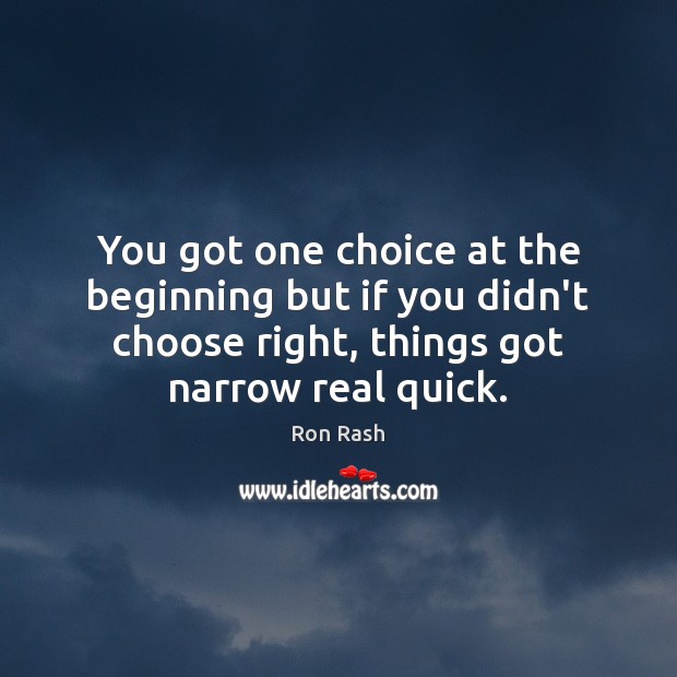 You got one choice at the beginning but if you didn’t choose Ron Rash Picture Quote