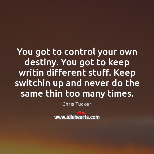 You got to control your own destiny. You got to keep writin Chris Tucker Picture Quote
