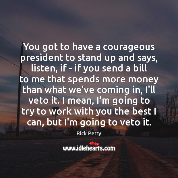 You got to have a courageous president to stand up and says, Rick Perry Picture Quote
