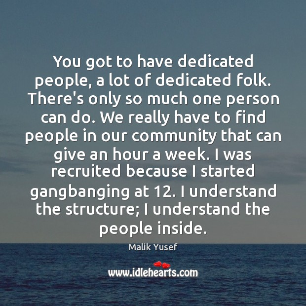 You got to have dedicated people, a lot of dedicated folk. There’s Malik Yusef Picture Quote
