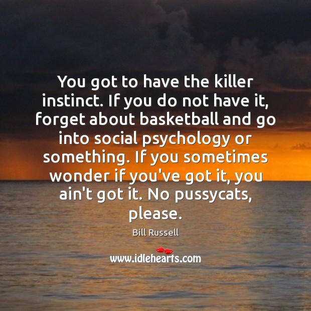 You got to have the killer instinct. If you do not have Bill Russell Picture Quote