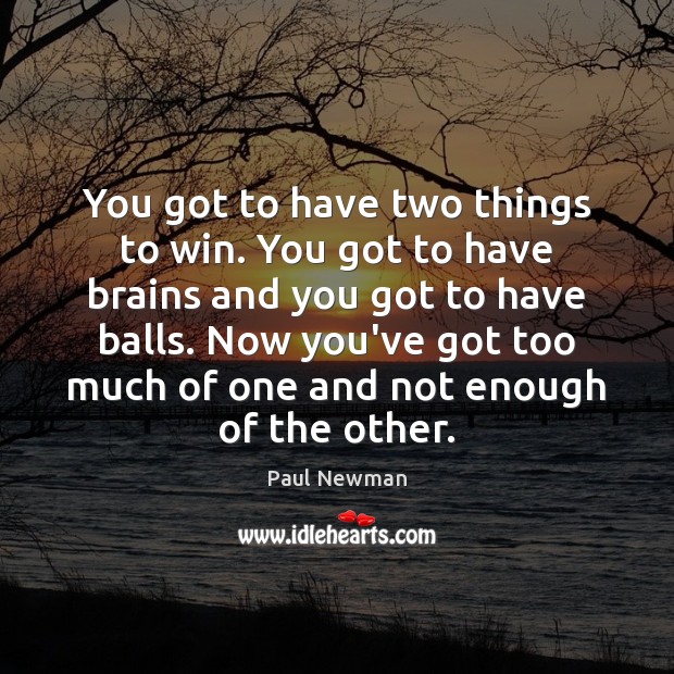 You got to have two things to win. You got to have Paul Newman Picture Quote