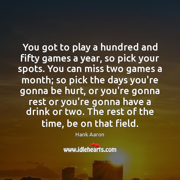 You got to play a hundred and fifty games a year, so Hurt Quotes Image