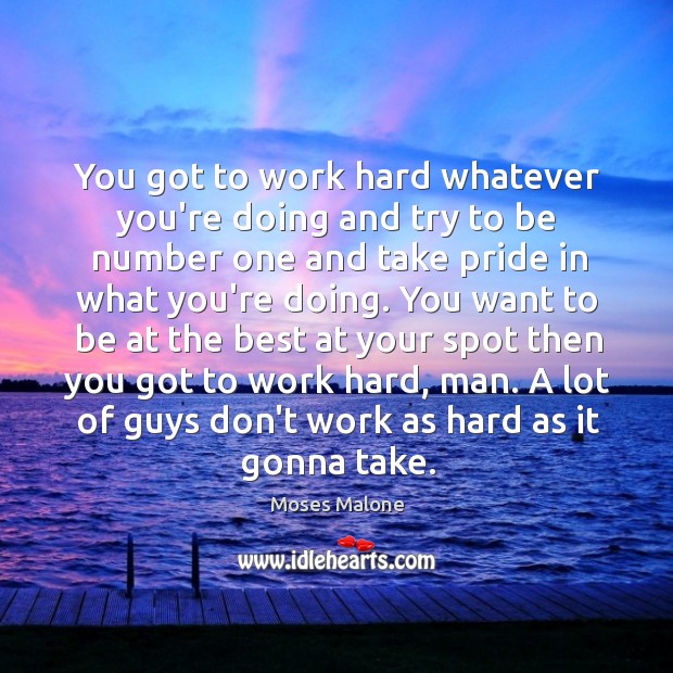 You got to work hard whatever you’re doing and try to be Moses Malone Picture Quote