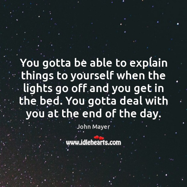 You gotta be able to explain things to yourself when the lights John Mayer Picture Quote