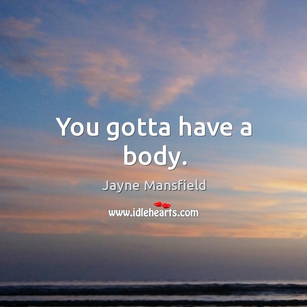 You gotta have a body. Image