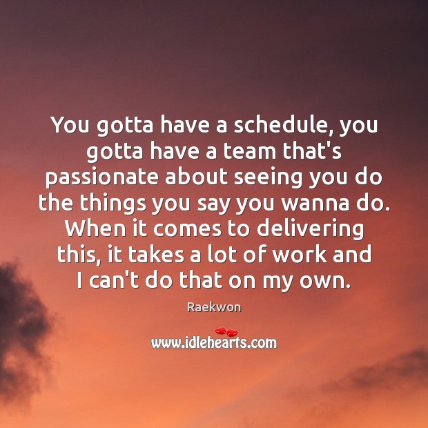 You gotta have a schedule, you gotta have a team that’s passionate Raekwon Picture Quote