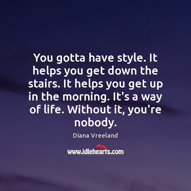 You gotta have style. It helps you get down the stairs. It Diana Vreeland Picture Quote