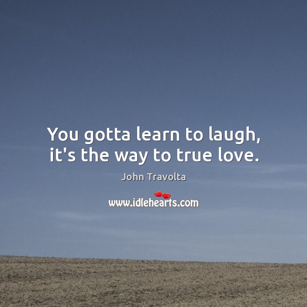 You gotta learn to laugh, it’s the way to true love. True Love Quotes Image
