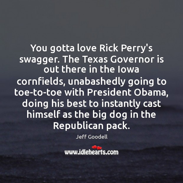 You gotta love Rick Perry’s swagger. The Texas Governor is out there Image