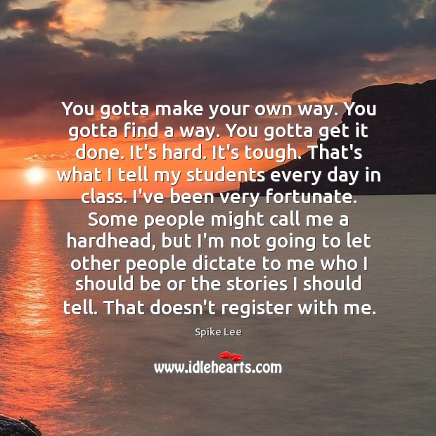 You gotta make your own way. You gotta find a way. You Spike Lee Picture Quote