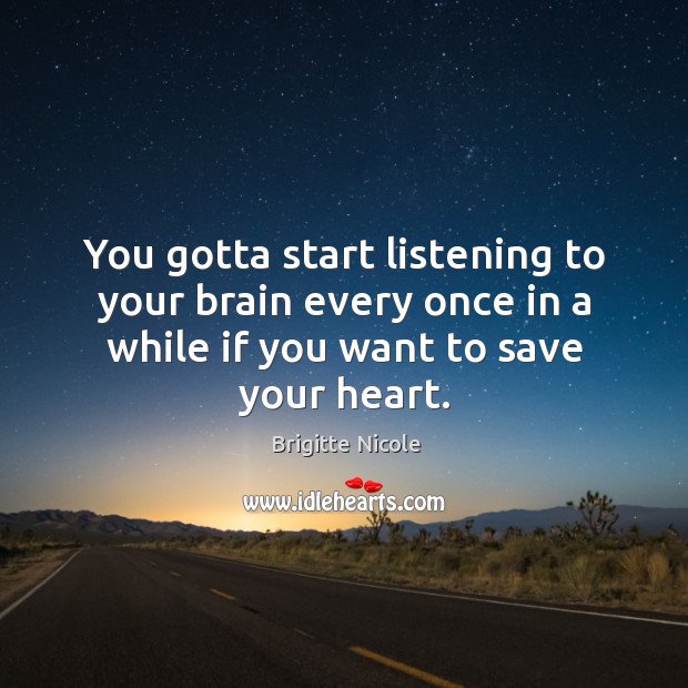 You gotta start listening to your brain, to save your heart. Brigitte Nicole Picture Quote