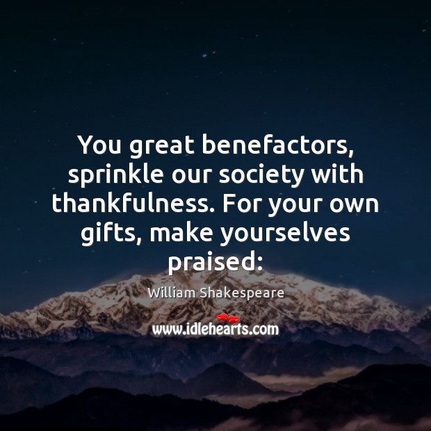 You great benefactors, sprinkle our society with thankfulness. For your own gifts, Image