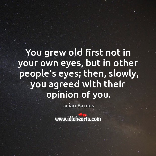 You grew old first not in your own eyes, but in other Image