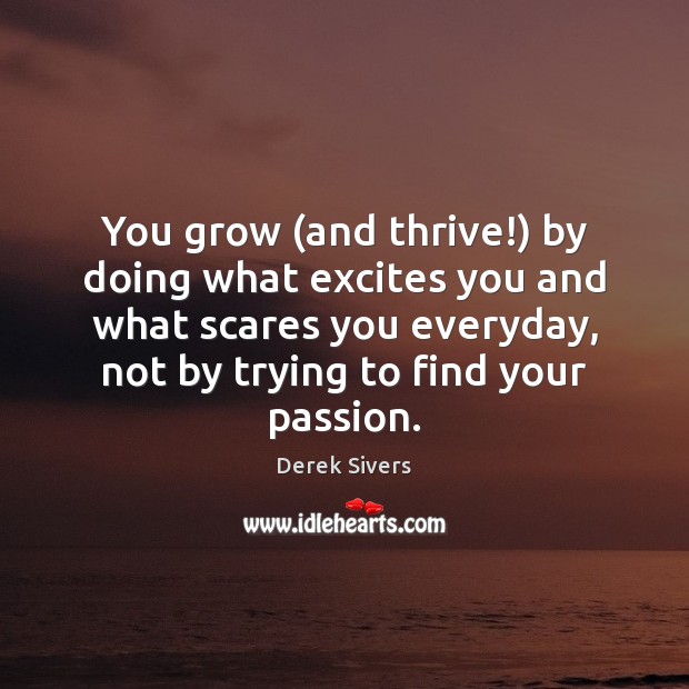 You grow (and thrive!) by doing what excites you and what scares Passion Quotes Image
