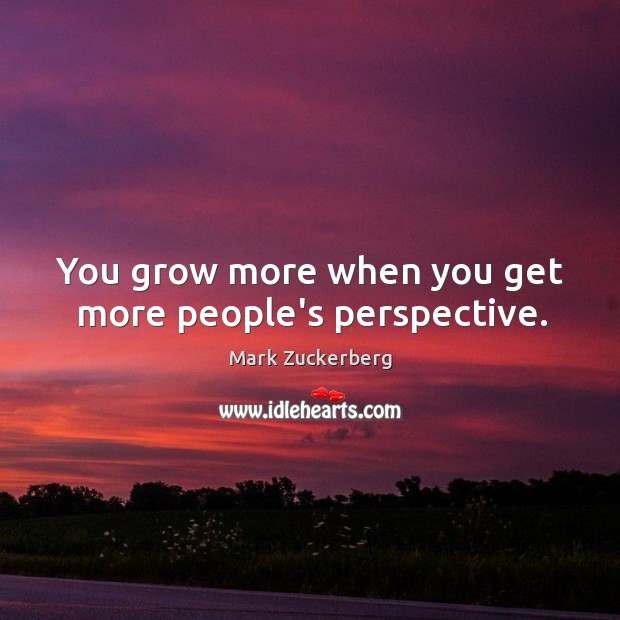You grow more when you get more people’s perspective. Image