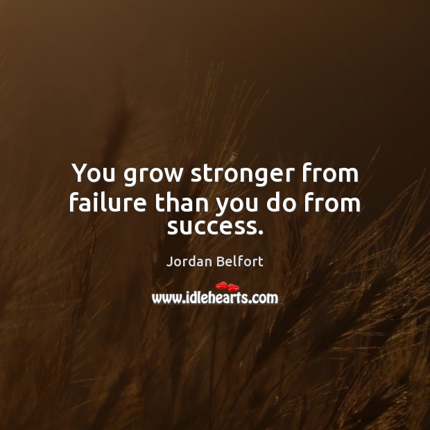 You grow stronger from failure than you do from success. Jordan Belfort Picture Quote