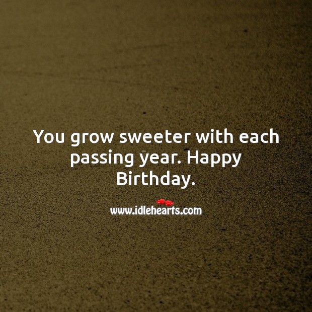 You grow sweeter with each passing year. Happy Birthday. Birthday Messages for Daughter Image