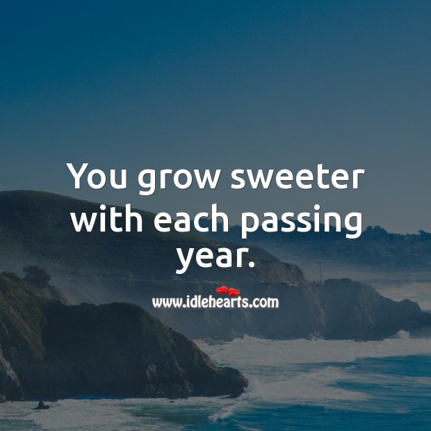 You grow sweeter with each passing year. Happy Birthday Messages Image