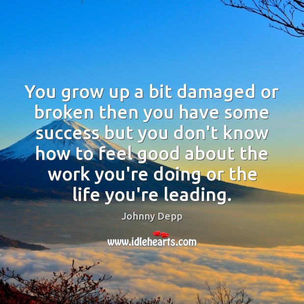 You grow up a bit damaged or broken then you have some Johnny Depp Picture Quote