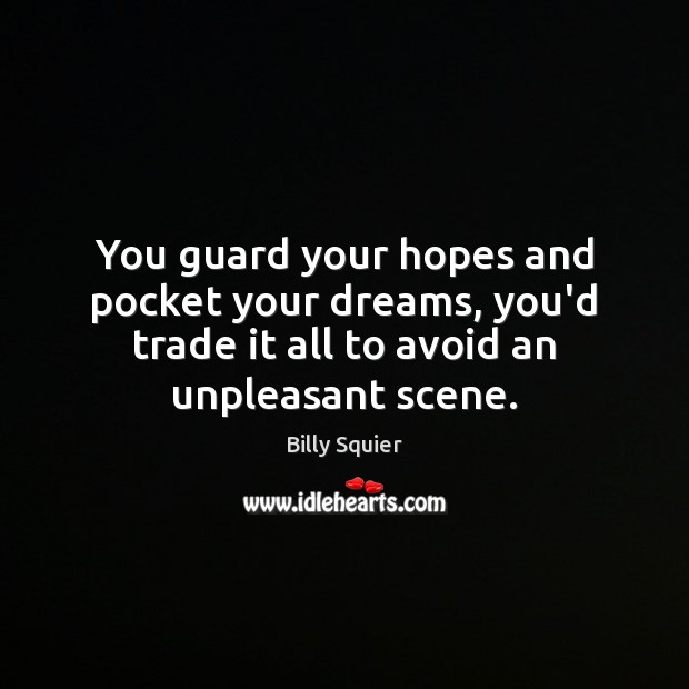 You guard your hopes and pocket your dreams, you’d trade it all Billy Squier Picture Quote