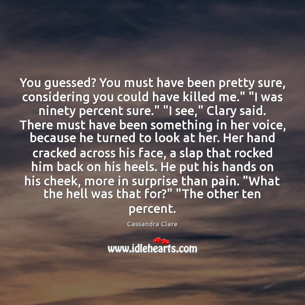 You guessed? You must have been pretty sure, considering you could have Cassandra Clare Picture Quote