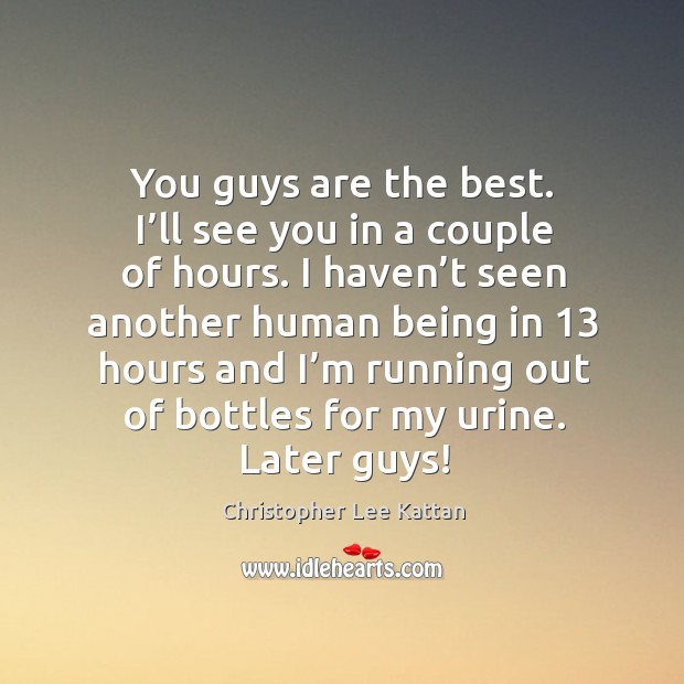 You guys are the best. I’ll see you in a couple of hours. Christopher Lee Kattan Picture Quote