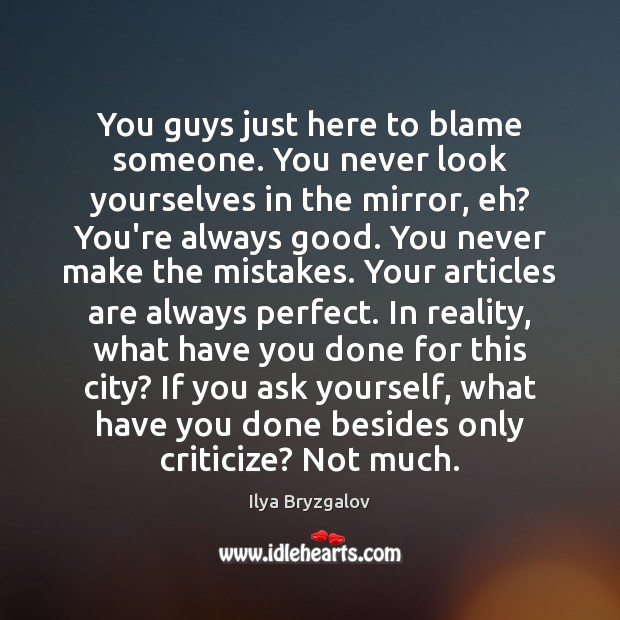 You guys just here to blame someone. You never look yourselves in Criticize Quotes Image