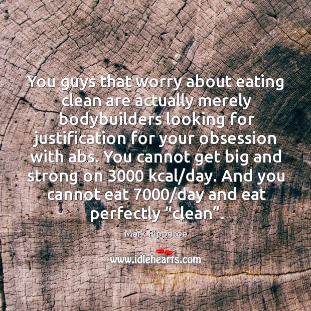 You guys that worry about eating clean are actually merely bodybuilders looking Image