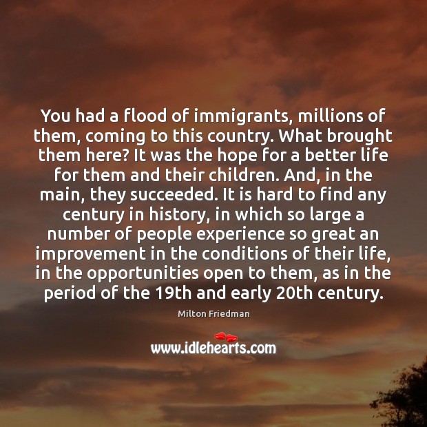 You had a flood of immigrants, millions of them, coming to this Milton Friedman Picture Quote