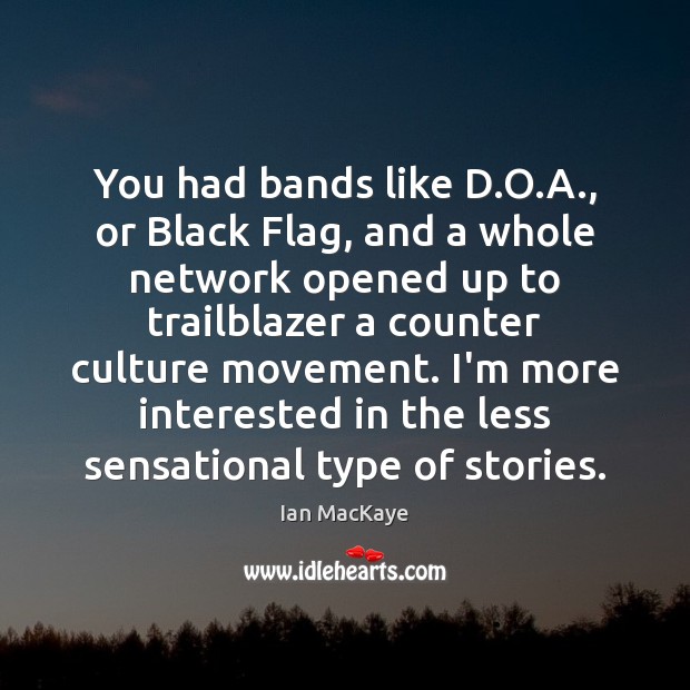 You had bands like D.O.A., or Black Flag, and a Ian MacKaye Picture Quote