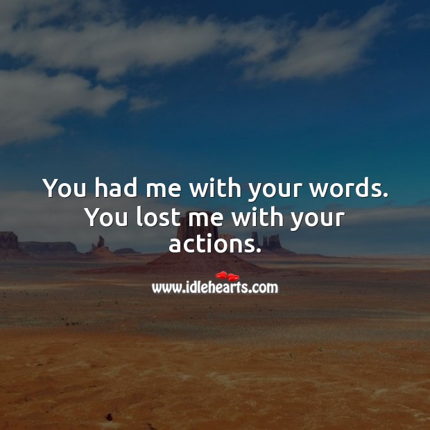 You had me with your words. You lost me with your actions. Sad Love Quotes Image