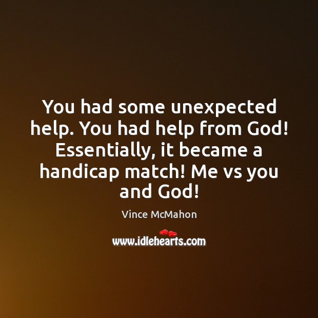 You had some unexpected help. You had help from God! Essentially, it Vince McMahon Picture Quote