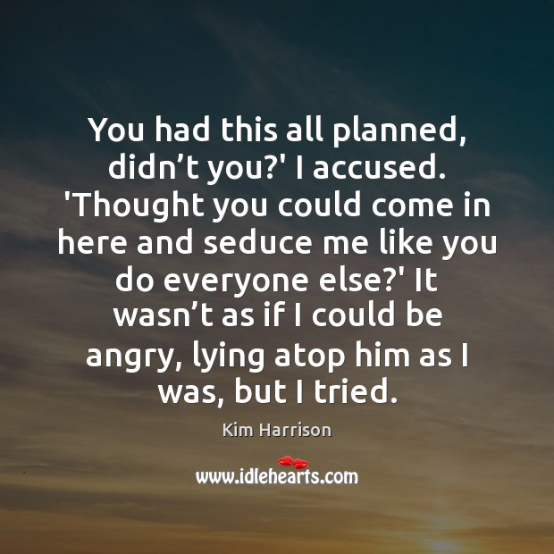 You had this all planned, didn’t you?’ I accused. ‘Thought Kim Harrison Picture Quote