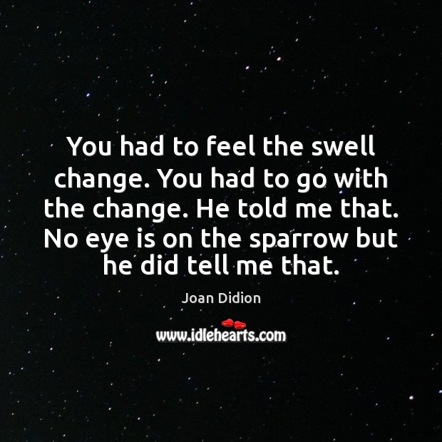You had to feel the swell change. You had to go with Joan Didion Picture Quote