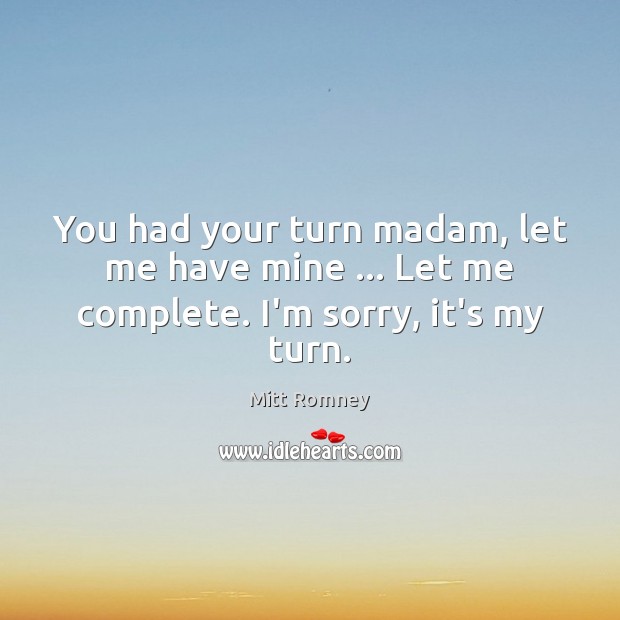 You had your turn madam, let me have mine … Let me complete. I’m sorry, it’s my turn. Image