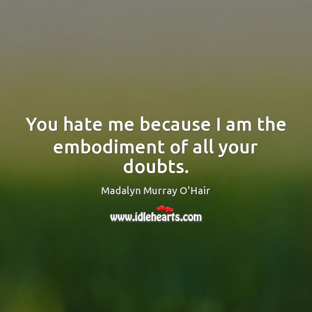 You hate me because I am the embodiment of all your doubts. Hate Quotes Image