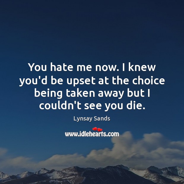 You hate me now. I knew you’d be upset at the choice Lynsay Sands Picture Quote