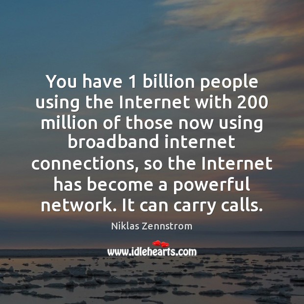 You have 1 billion people using the Internet with 200 million of those now Image
