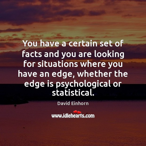 You have a certain set of facts and you are looking for David Einhorn Picture Quote
