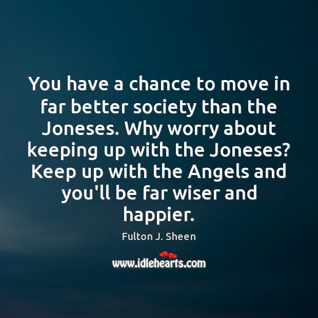 You have a chance to move in far better society than the Fulton J. Sheen Picture Quote