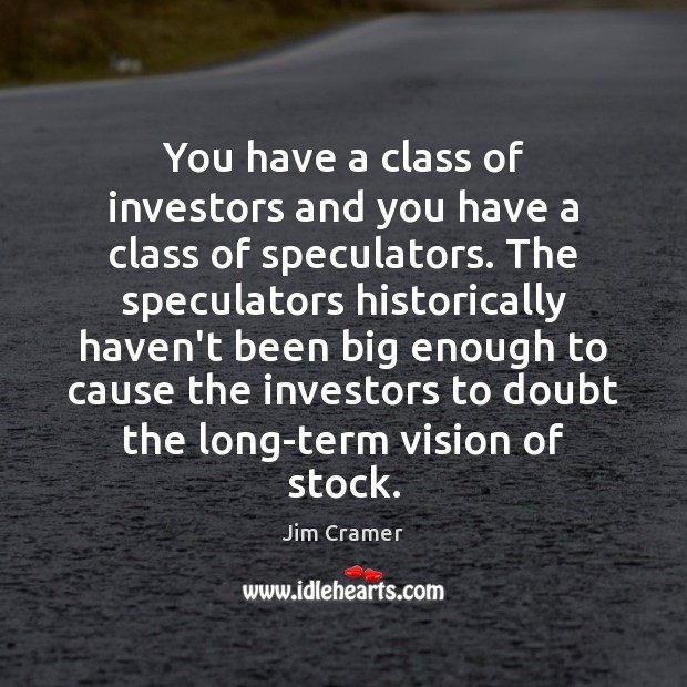 You have a class of investors and you have a class of Jim Cramer Picture Quote