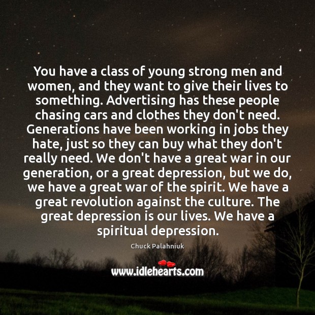 You have a class of young strong men and women, and they Chuck Palahniuk Picture Quote