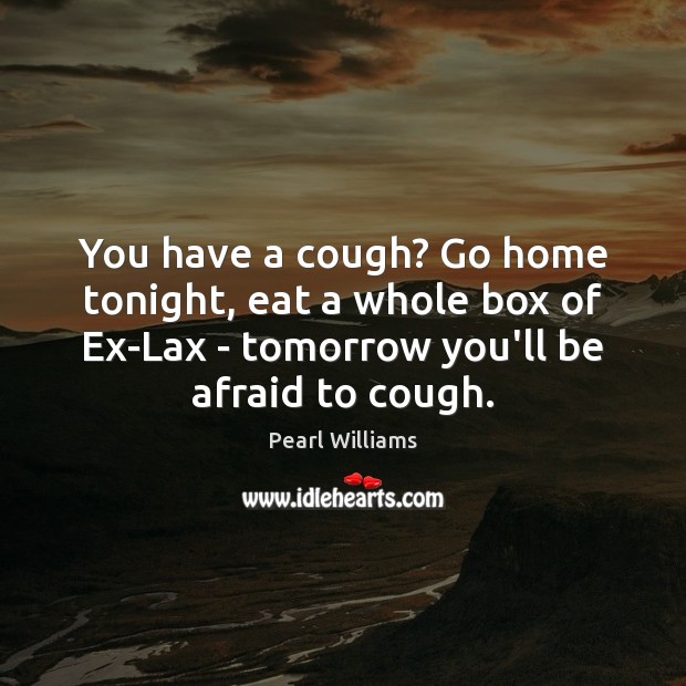 You have a cough? Go home tonight, eat a whole box of Get Well Soon Quotes Image