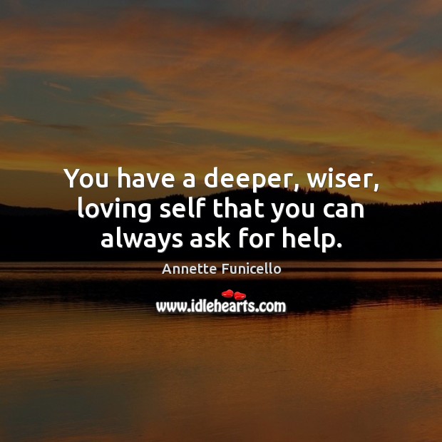 You have a deeper, wiser, loving self that you can always ask for help. Annette Funicello Picture Quote