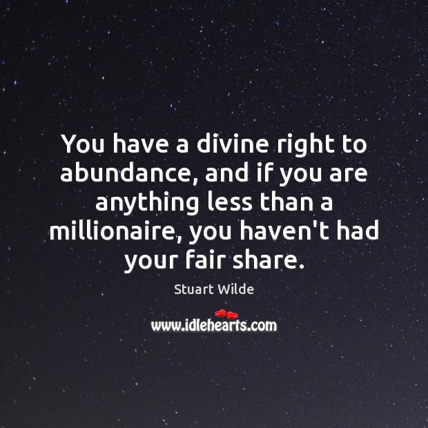 You have a divine right to abundance, and if you are anything Stuart Wilde Picture Quote